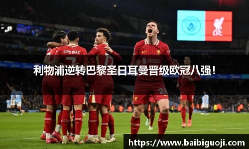 利物浦逆转巴黎圣日耳曼晋级欧冠八强！