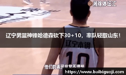 辽宁男篮神锋哈德森砍下30+10，率队轻取山东！