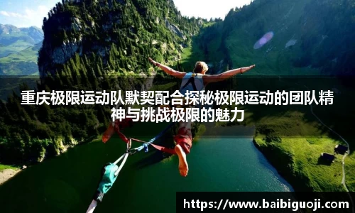 重庆极限运动队默契配合探秘极限运动的团队精神与挑战极限的魅力