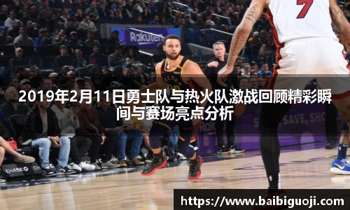 2019年2月11日勇士队与热火队激战回顾精彩瞬间与赛场亮点分析